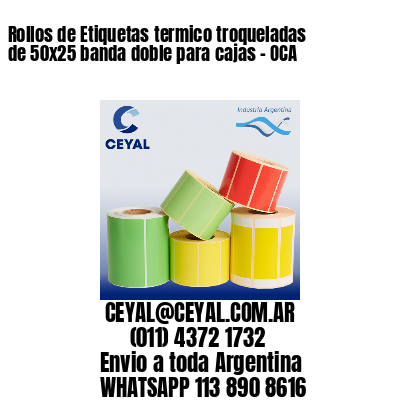 Rollos de Etiquetas termico troqueladas de 50×25 banda doble para cajas – OCA