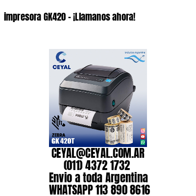 impresora GK420 – ¡Llamanos ahora!