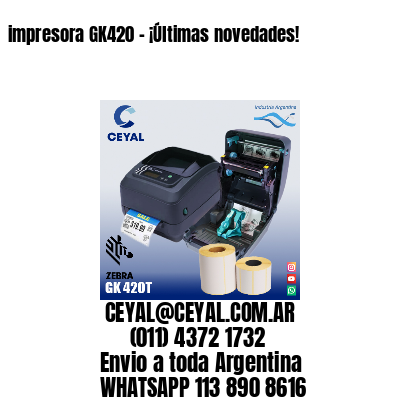 impresora GK420 - ¡Últimas novedades!