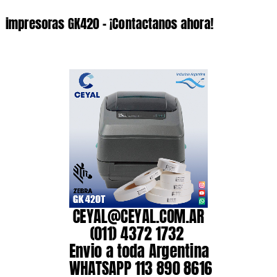 impresoras GK420 - ¡Contactanos ahora!