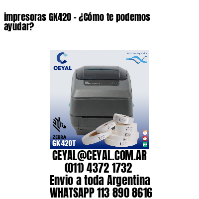 impresoras GK420 - ¿Cómo te podemos ayudar?