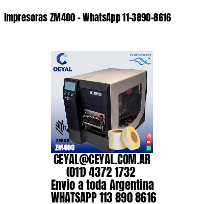 impresoras ZM400 - WhatsApp 11-3890-8616