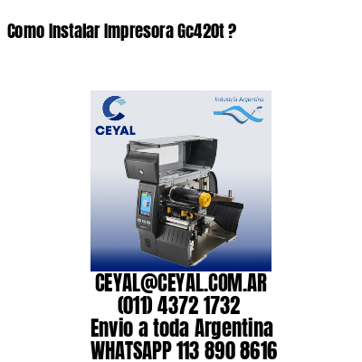 Como Instalar Impresora Gc420t ?