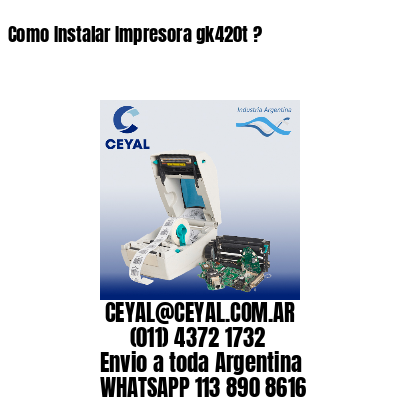 Como Instalar Impresora gk420t ?