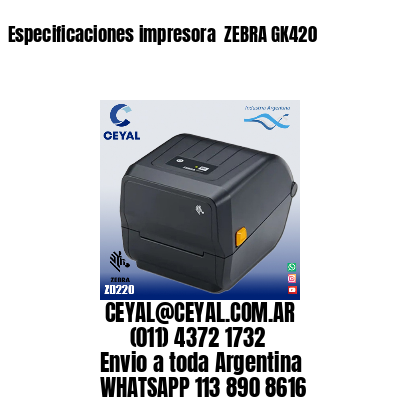 Especificaciones impresora  ZEBRA GK420