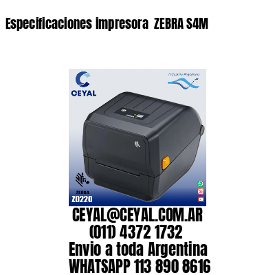 Especificaciones impresora  ZEBRA S4M