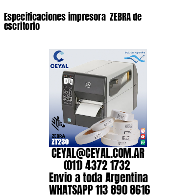 Especificaciones impresora  ZEBRA de escritorio