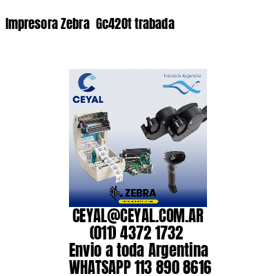 Impresora Zebra  Gc420t trabada