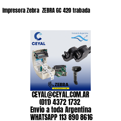 Impresora Zebra  ZEBRA GC 420 trabada