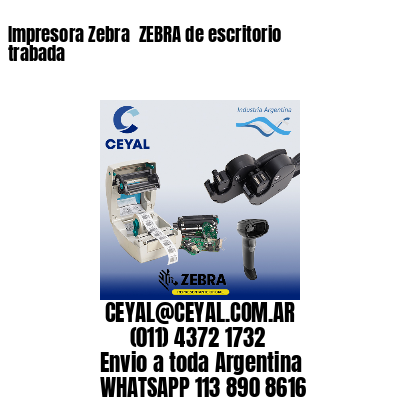 Impresora Zebra  ZEBRA de escritorio trabada