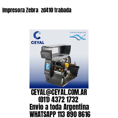 Impresora Zebra  zd410 trabada