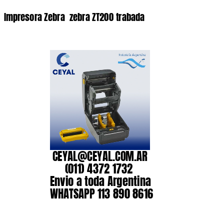 Impresora Zebra  zebra ZT200 trabada