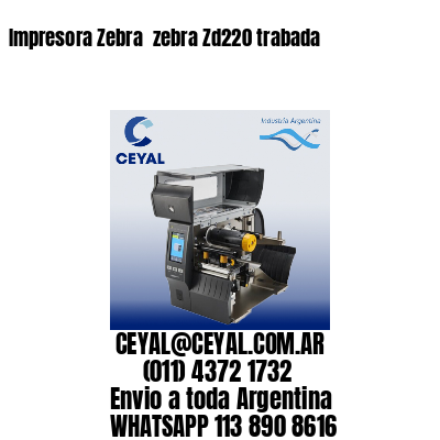 Impresora Zebra  zebra Zd220 trabada