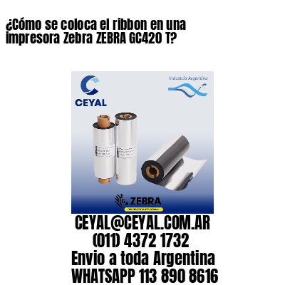 ¿Cómo se coloca el ribbon en una impresora Zebra ZEBRA GC420 T?