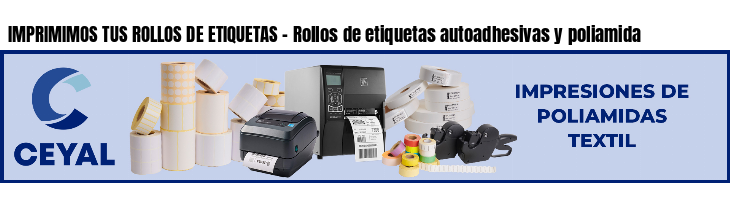 IMPRIMIMOS TUS ROLLOS DE ETIQUETAS - Rollos de etiquetas autoadhesivas y poliamida