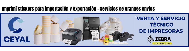 Imprimí stickers para importación y exportación - Servicios de grandes envíos