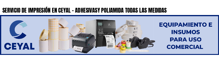 SERVICIO DE IMPRESIÓN EN CEYAL - ADHESIVASY POLIAMIDA TODAS LAS MEDIDAS