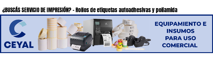 ¿BUSCÁS SERVICIO DE IMPRESIÓN? - Rollos de etiquetas autoadhesivas y poliamida