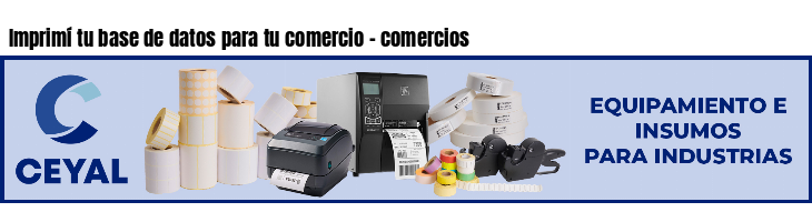 Imprimí tu base de datos para tu comercio - comercios