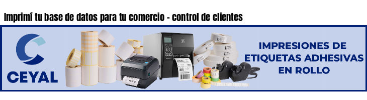 Imprimí tu base de datos para tu comercio - control de clientes