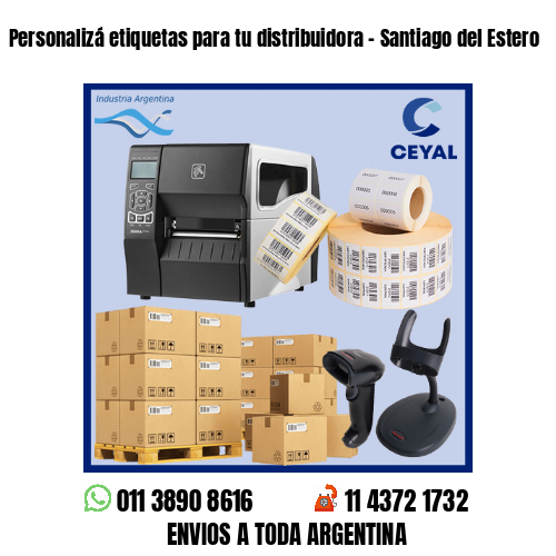 Personalizá etiquetas para tu distribuidora - Santiago del Estero