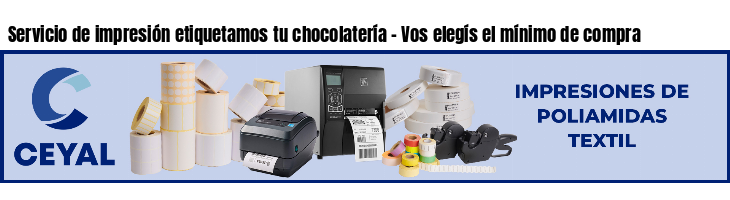 Servicio de impresión etiquetamos tu chocolatería - Vos elegís el mínimo de compra