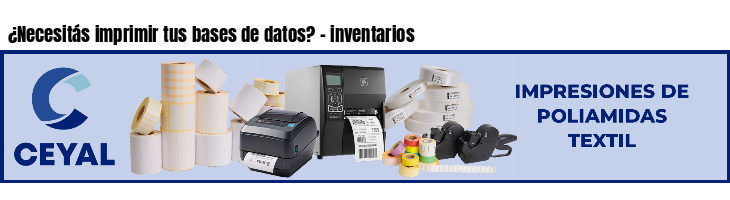 ¿Necesitás imprimir tus bases de datos? - inventarios