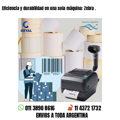 Eficiencia y durabilidad en una sola máquina: Zebra .