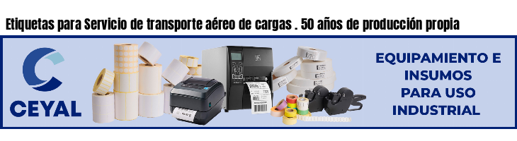 Etiquetas para Servicio de transporte aéreo de cargas . 50 años de producción propia