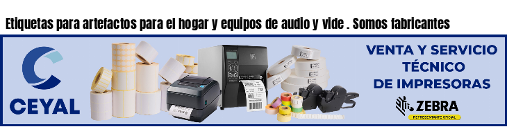 Etiquetas para artefactos para el hogar y equipos de audio y vide . Somos fabricantes