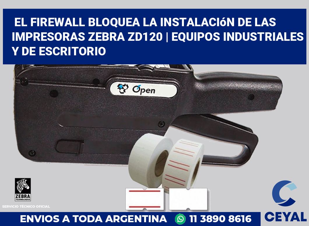 El firewall bloquea la instalación de las impresoras Zebra ZD120 | Equipos industriales y de escritorio