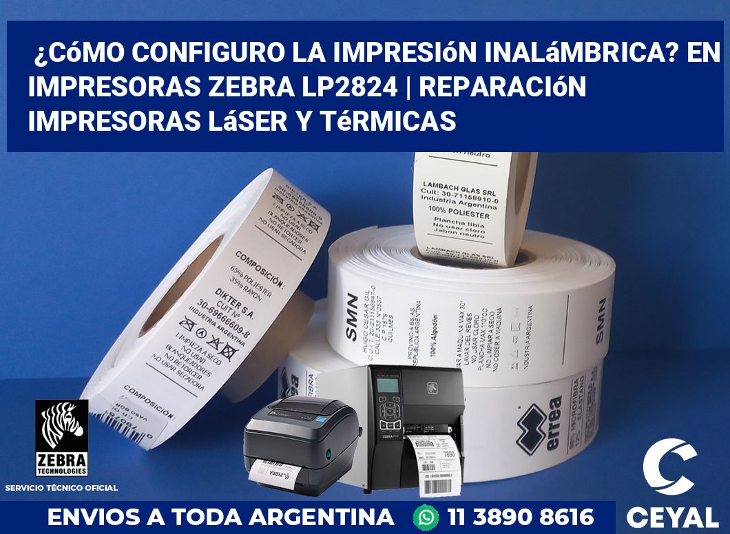 ¿Cómo configuro la impresión inalámbrica? En impresoras Zebra LP2824 | Reparación impresoras láser y térmicas