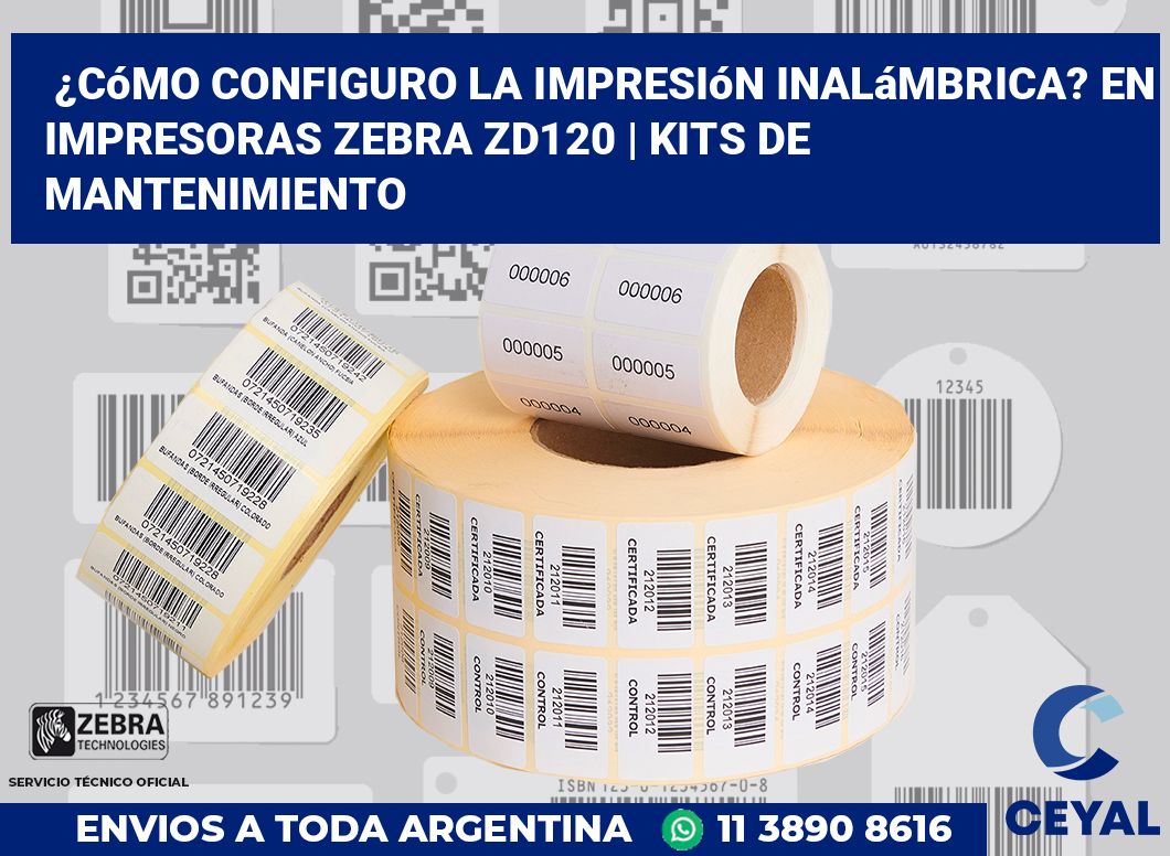 ¿Cómo configuro la impresión inalámbrica? En impresoras Zebra ZD120 | Kits de mantenimiento