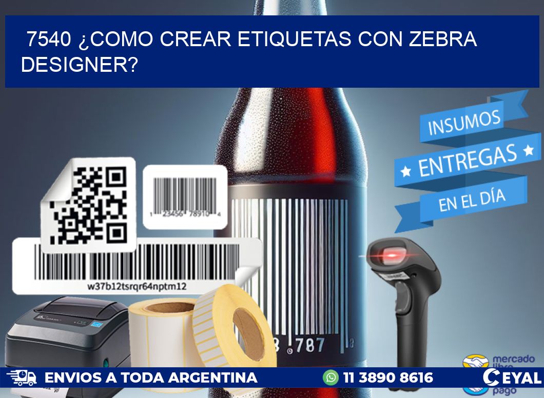 7540 ¿COMO CREAR ETIQUETAS CON ZEBRA DESIGNER?