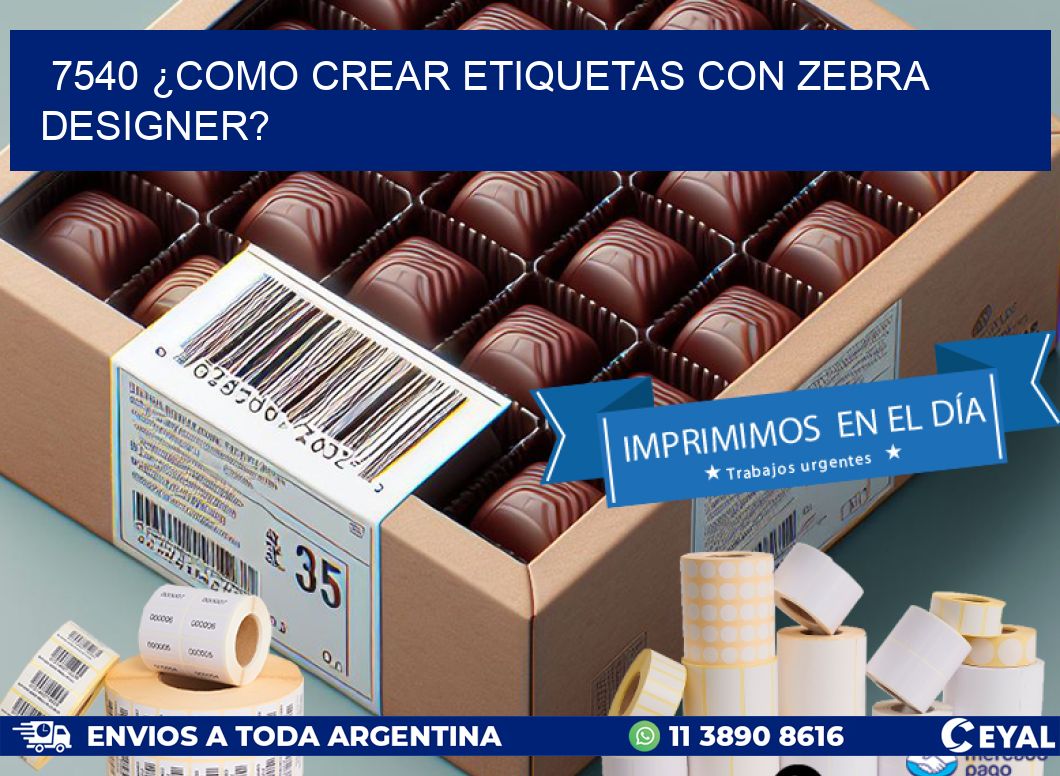 7540 ¿COMO CREAR ETIQUETAS CON ZEBRA DESIGNER?