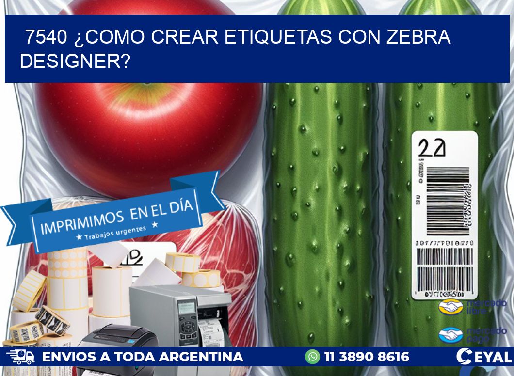 7540 ¿COMO CREAR ETIQUETAS CON ZEBRA DESIGNER?