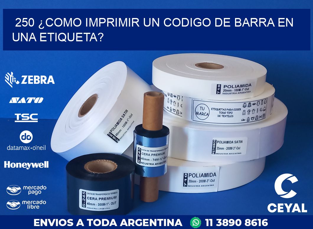 250 ¿COMO IMPRIMIR UN CODIGO DE BARRA EN  UNA ETIQUETA?