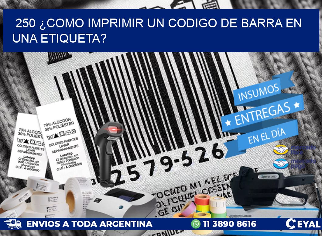 250 ¿COMO IMPRIMIR UN CODIGO DE BARRA EN  UNA ETIQUETA?