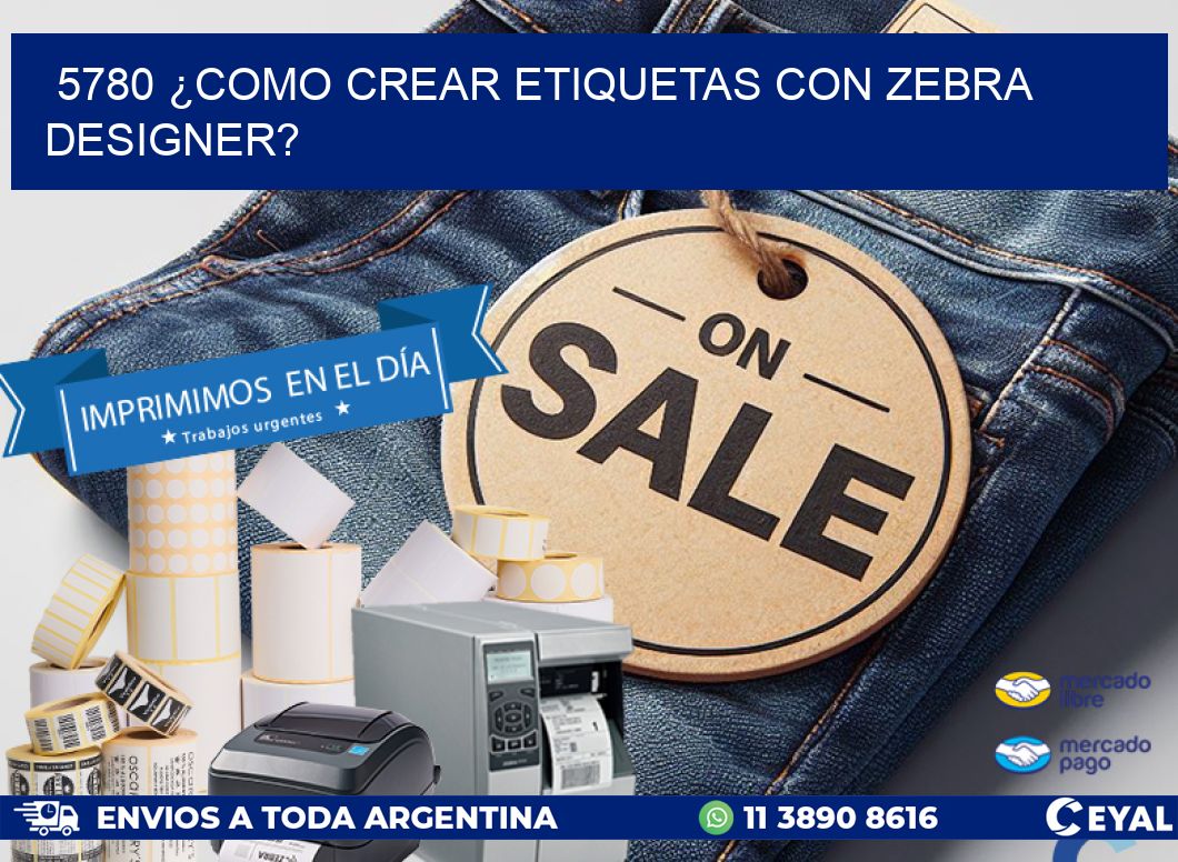 5780 ¿COMO CREAR ETIQUETAS CON ZEBRA DESIGNER?