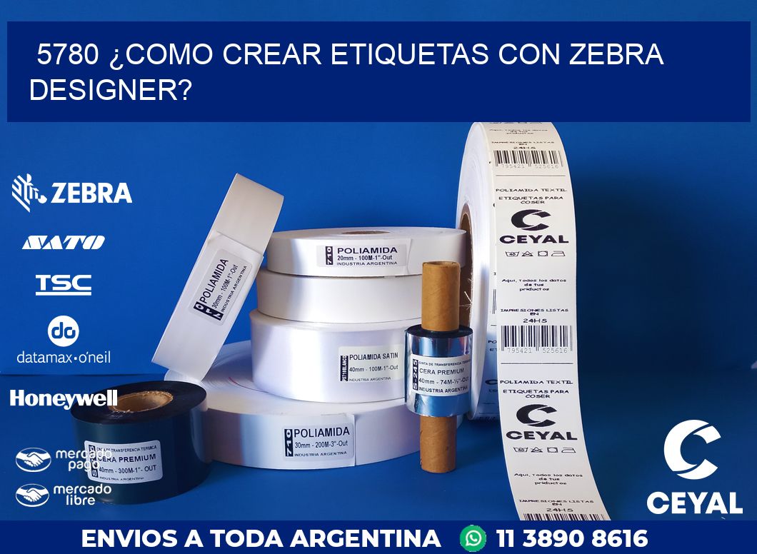 5780 ¿COMO CREAR ETIQUETAS CON ZEBRA DESIGNER?