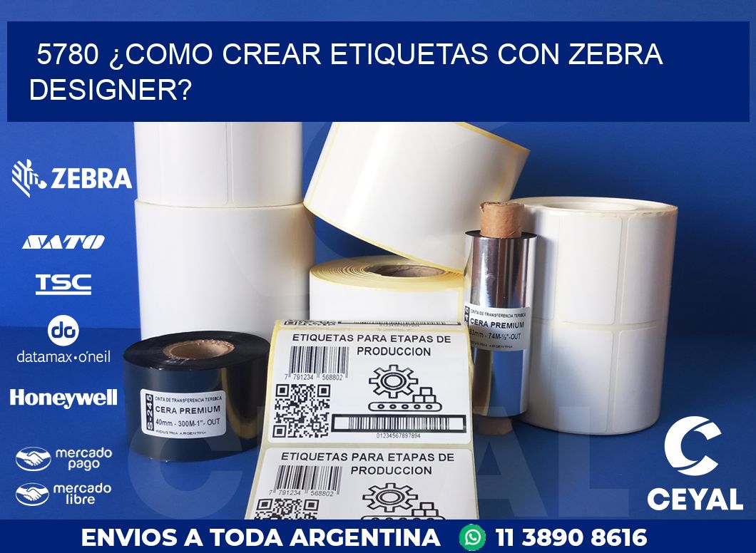 5780 ¿COMO CREAR ETIQUETAS CON ZEBRA DESIGNER?