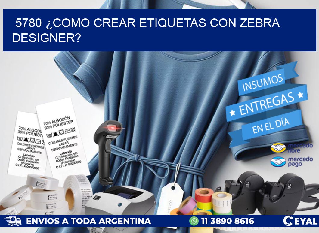 5780 ¿COMO CREAR ETIQUETAS CON ZEBRA DESIGNER?