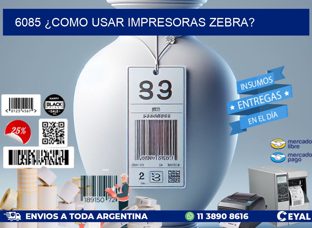 6085 ¿COMO USAR IMPRESORAS ZEBRA?