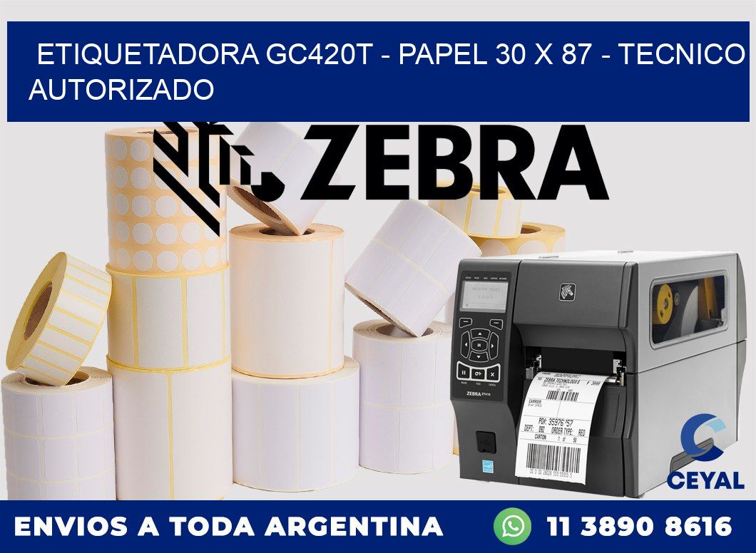 ETIQUETADORA GC420T - PAPEL 30 x 87 - TECNICO AUTORIZADO