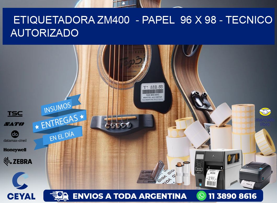 ETIQUETADORA ZM400  - PAPEL  96 x 98 - TECNICO AUTORIZADO