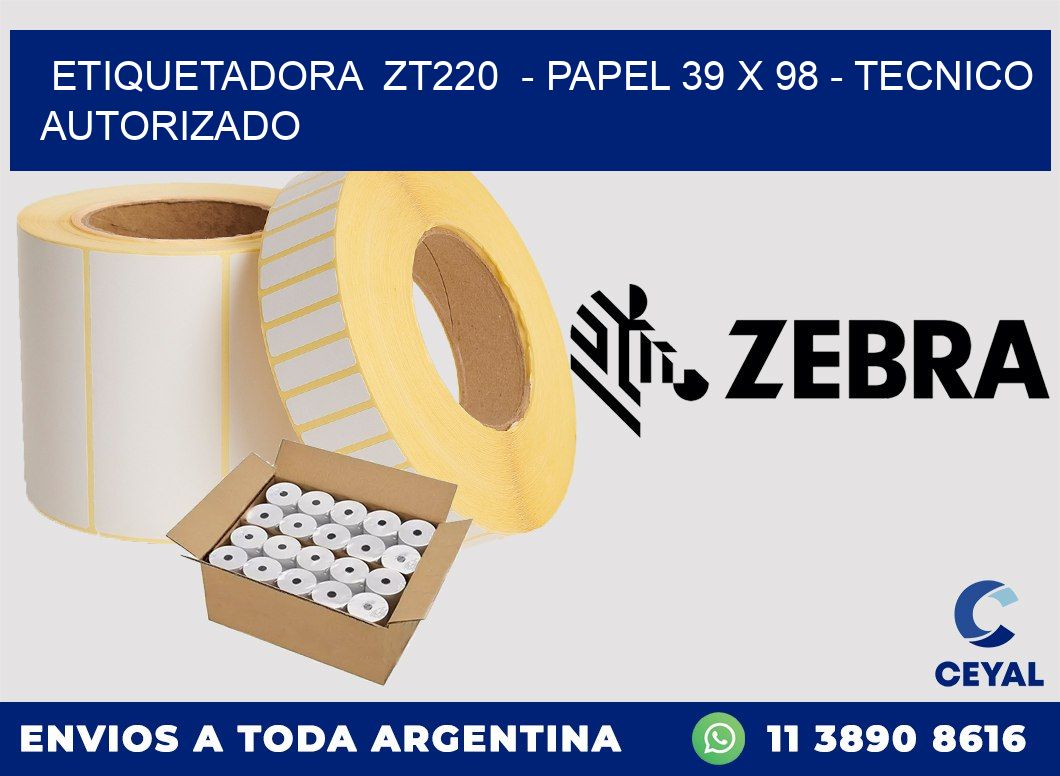 ETIQUETADORA  ZT220  - PAPEL 39 x 98 - TECNICO AUTORIZADO