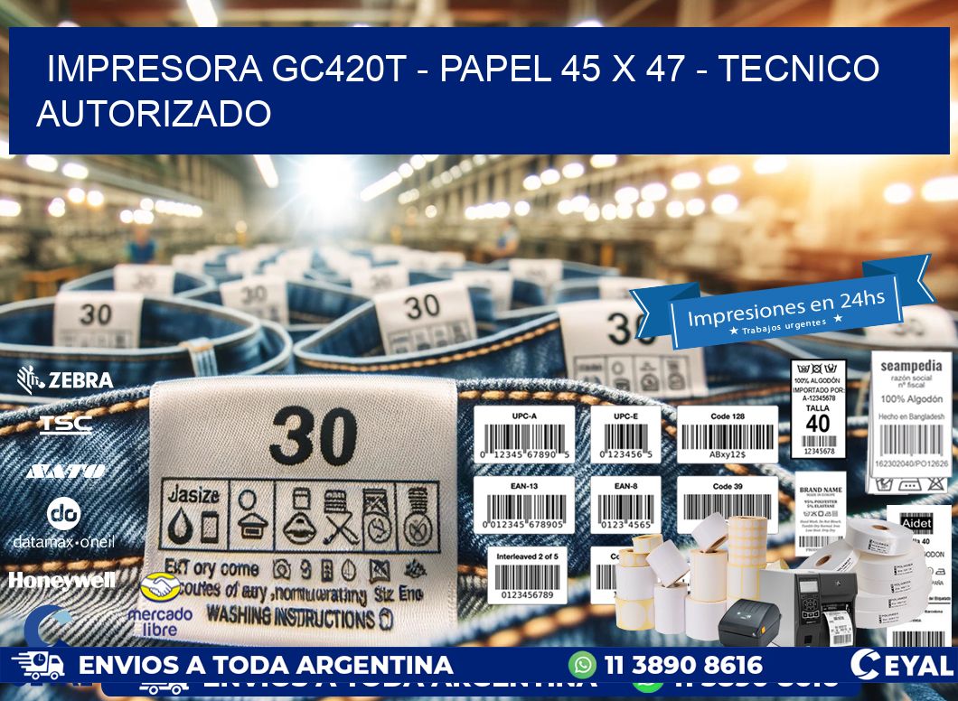 IMPRESORA GC420T - PAPEL 45 x 47 - TECNICO AUTORIZADO