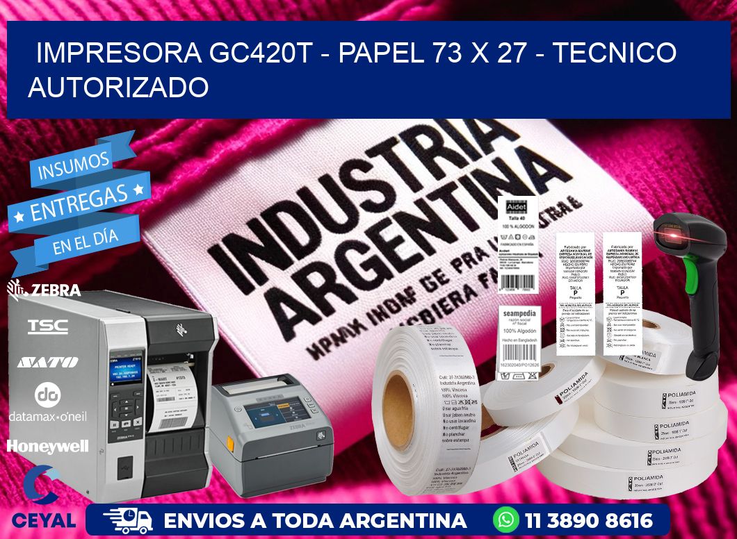 IMPRESORA GC420T - PAPEL 73 x 27 - TECNICO AUTORIZADO