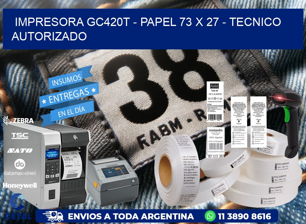 IMPRESORA GC420T - PAPEL 73 x 27 - TECNICO AUTORIZADO