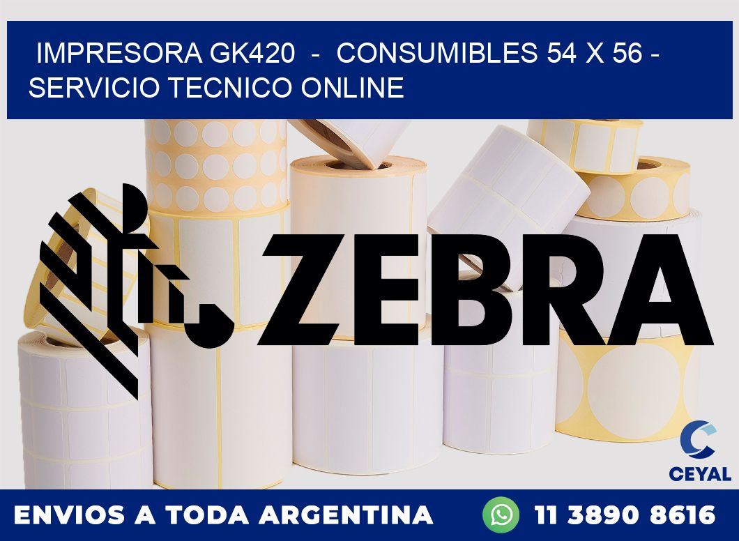 IMPRESORA GK420  -  CONSUMIBLES 54 x 56 - SERVICIO TECNICO ONLINE